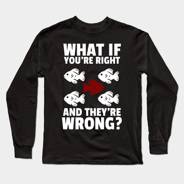 what if you're right and they're wrong? Long Sleeve T-Shirt by fatima404